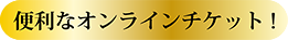 便利なオンラインチケット！